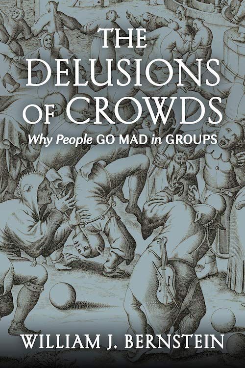 A State of Unwholesome Fermentation: On William J. Bernstein’s “The Delusions of Crowds”