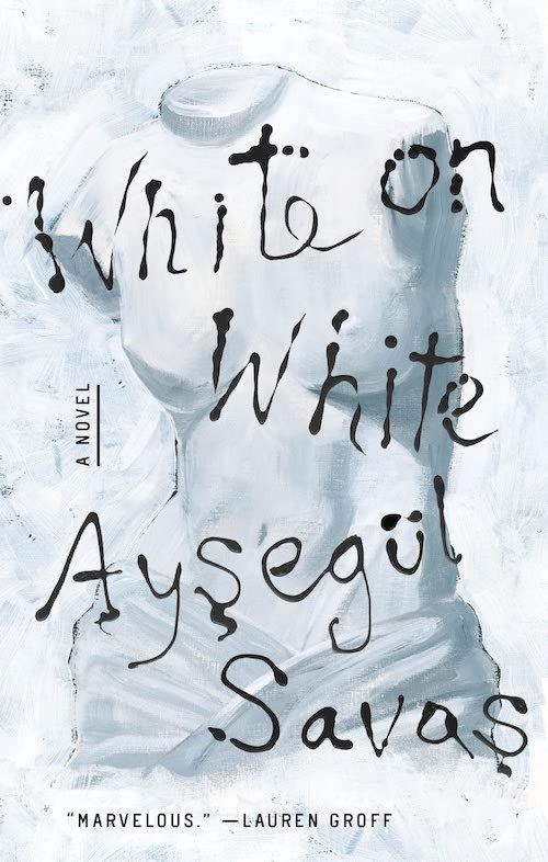 “Exquisitely Curated Lives”: On Ayşegül Savaş’s “White on White”