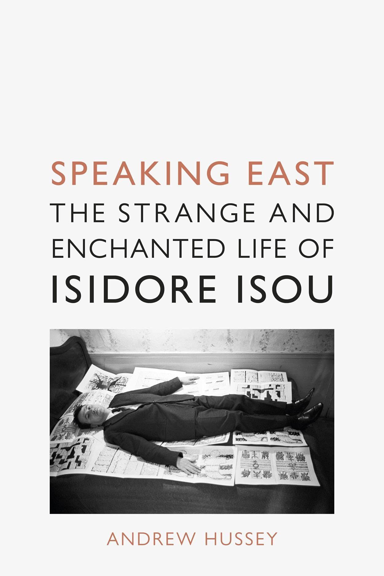 Madness as Method: On Andrew Hussey’s “Speaking East: The Strange and Enchanted Life of Isidore Isou”