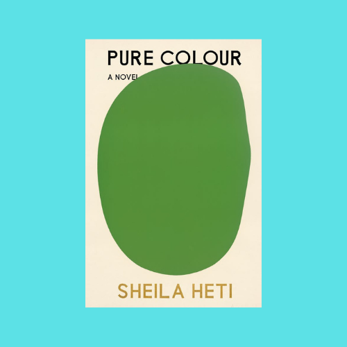 Sheila Heti’s “Pure Colour”