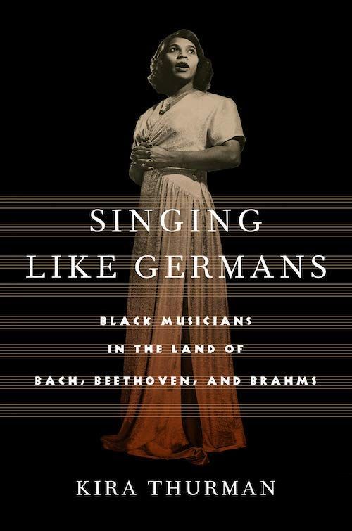 What Custom Had Strictly Divided: On Kira Thurman’s “Singing Like Germans: Black Musicians in the Land of Bach, Beethoven, and Brahms”