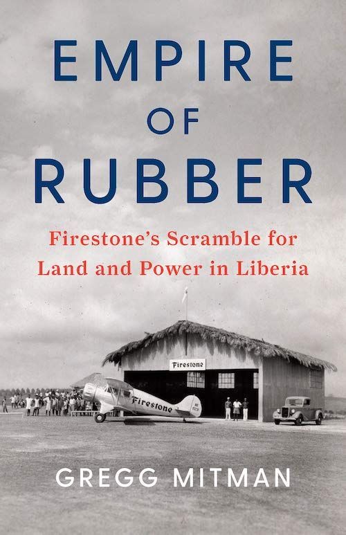 “Which Stranger Are You?”: On Gregg Mitman’s “Empire of Rubber: Firestone’s Scramble for Land and Power in Liberia”
