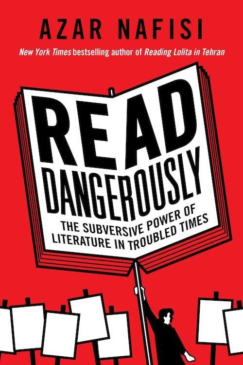 Moments of Grace: On Azar Nafisi’s “Read Dangerously: The Subversive Power of Literature in Troubled Times”