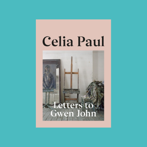 Celia Paul’s “Letters to Gwen John”