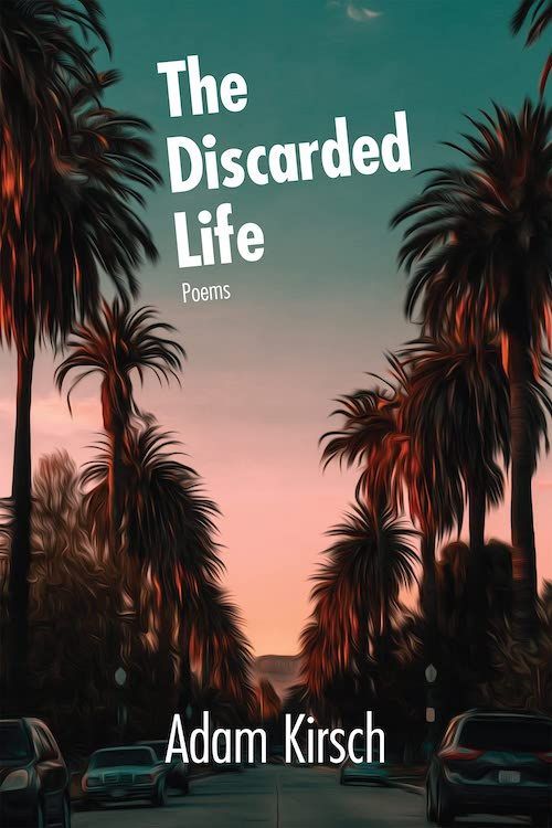 “I See the City Not as It’s Become”: On Adam Kirsch’s “The Discarded Life”