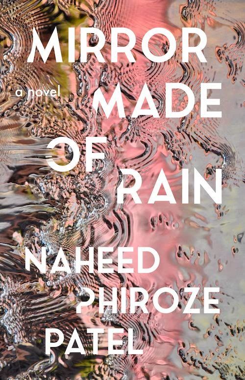 Love Is a Cutthroat Business: On Naheed Phiroze Patel’s “Mirror Made of Rain”