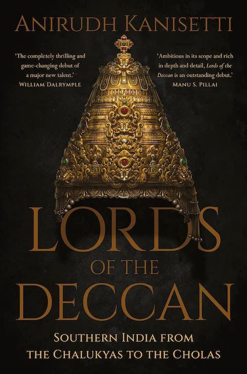 The Overlooked Indian Dynasties: On Anirudh Kanisetti’s “Lords of the Deccan”
