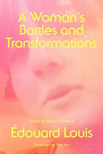 The Unchanging Same: On Édouard Louis’s “A Woman’s Battles and Transformations”