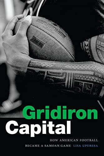 “Entrepreneurs in Bodily Capital”: On Lisa Uperesa’s “Gridiron Capital: How American Football Became a Samoan Game”