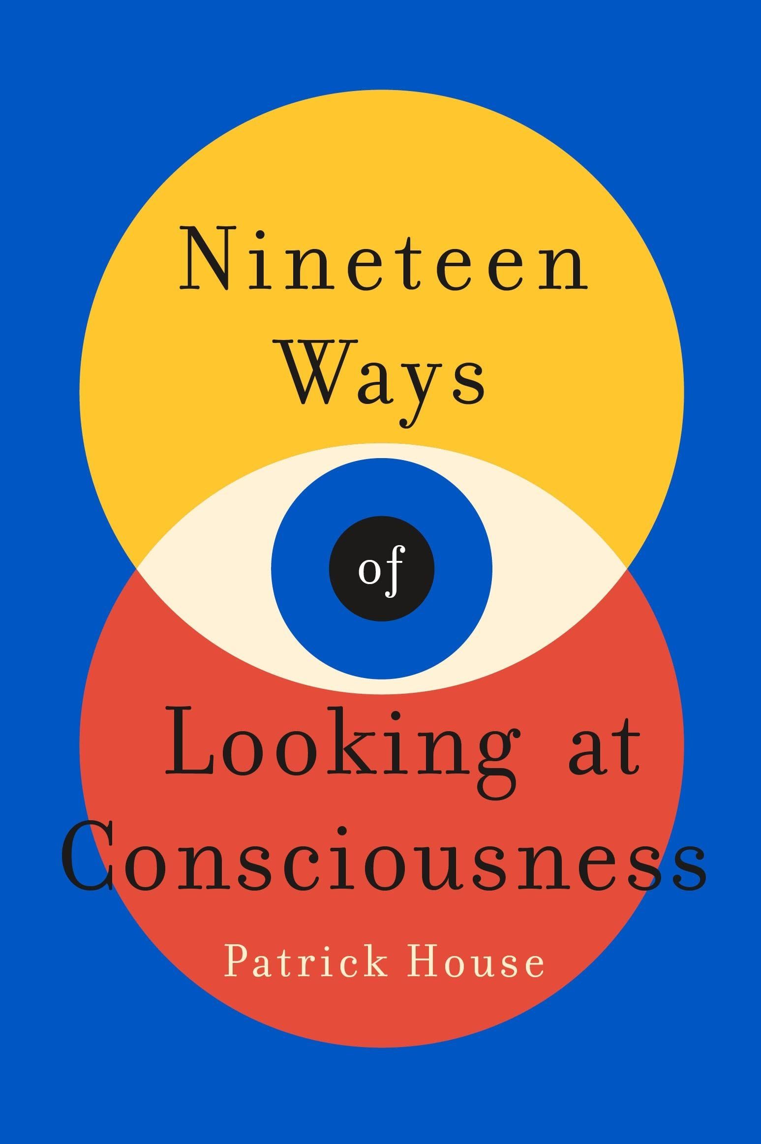 What Is It Like to Have a Brain?: On Patrick House’s “Nineteen Ways of Looking at Consciousness”