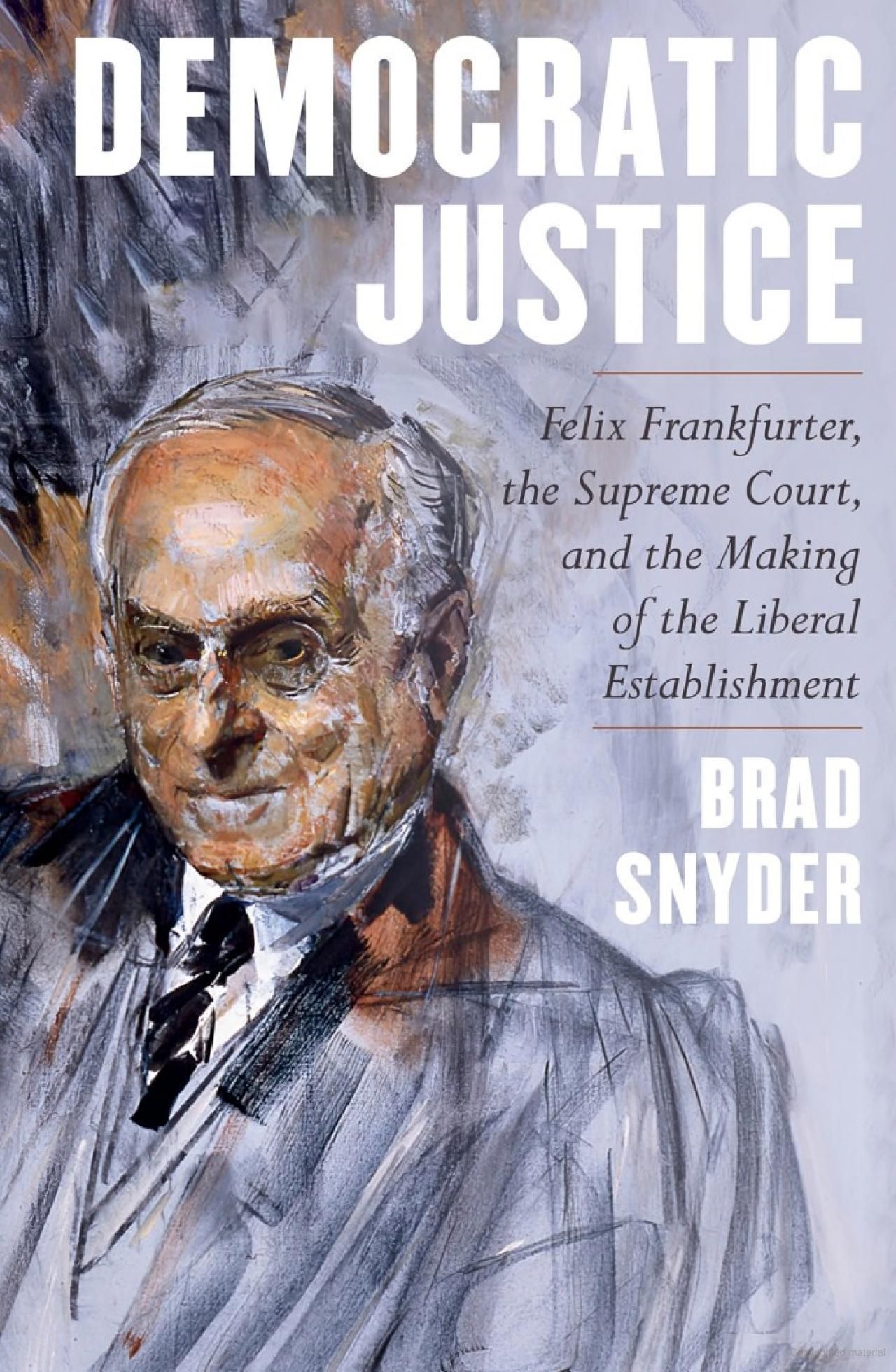 The Many Faces of Felix Frankfurter: On Brad Snyder’s “Democratic Justice”