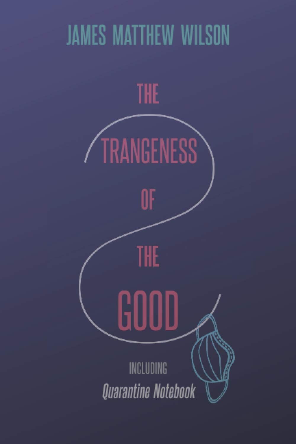 To Draw the Mortal Hours: On James Matthew Wilson’s “The Strangeness of the Good”