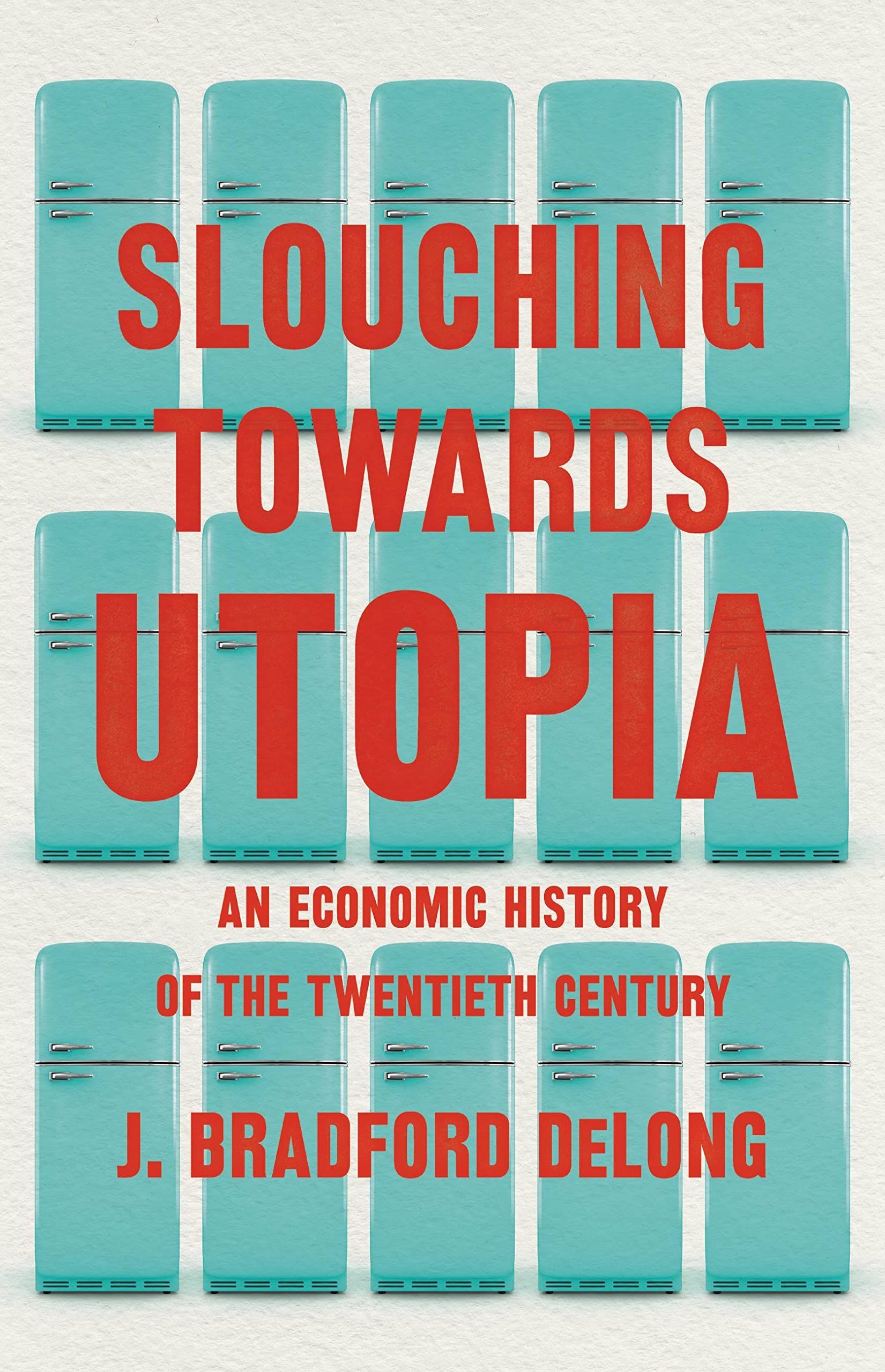The Professional Utopians: On J. Bradford DeLong’s “Slouching Towards Utopia”