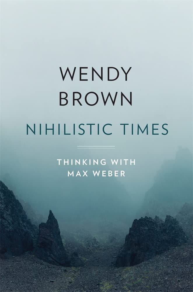 The Politics of Disenchantment: On Wendy Brown’s “Nihilistic Times”