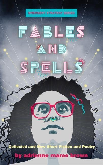 Magic, Memory, and Myth: On adrienne maree brown’s “Fables and Spells”