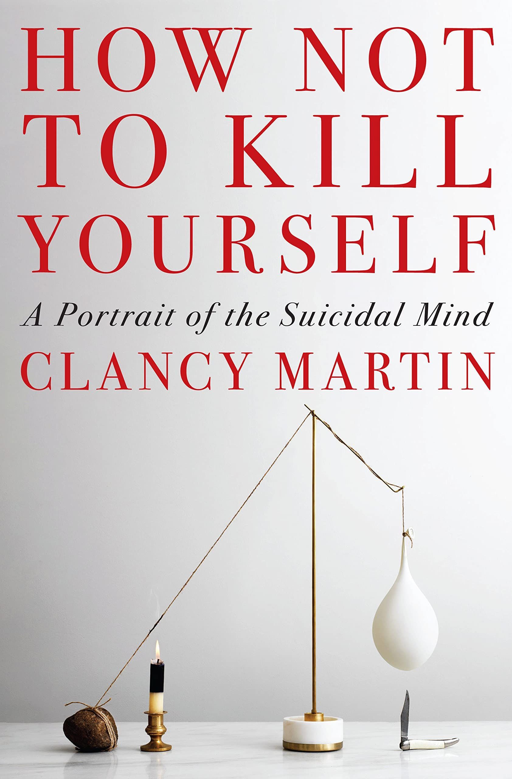 Navigating the Lull of Death: On Clancy Martin’s “How Not to Kill Yourself”