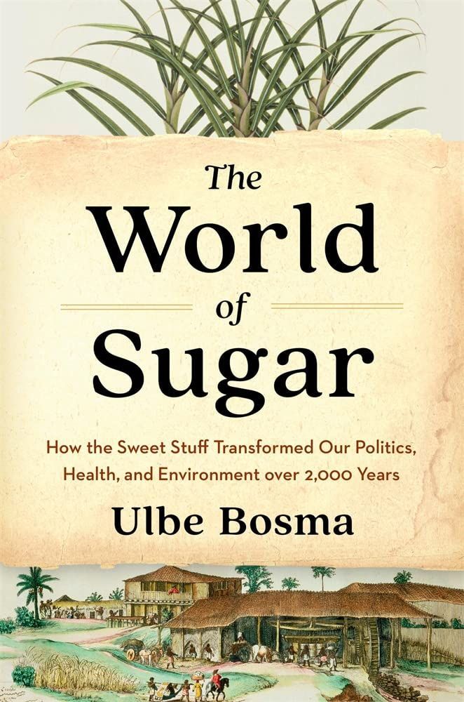 Sugar, Slavery, and Capitalism: On Ulbe Bosma’s “The World of Sugar”