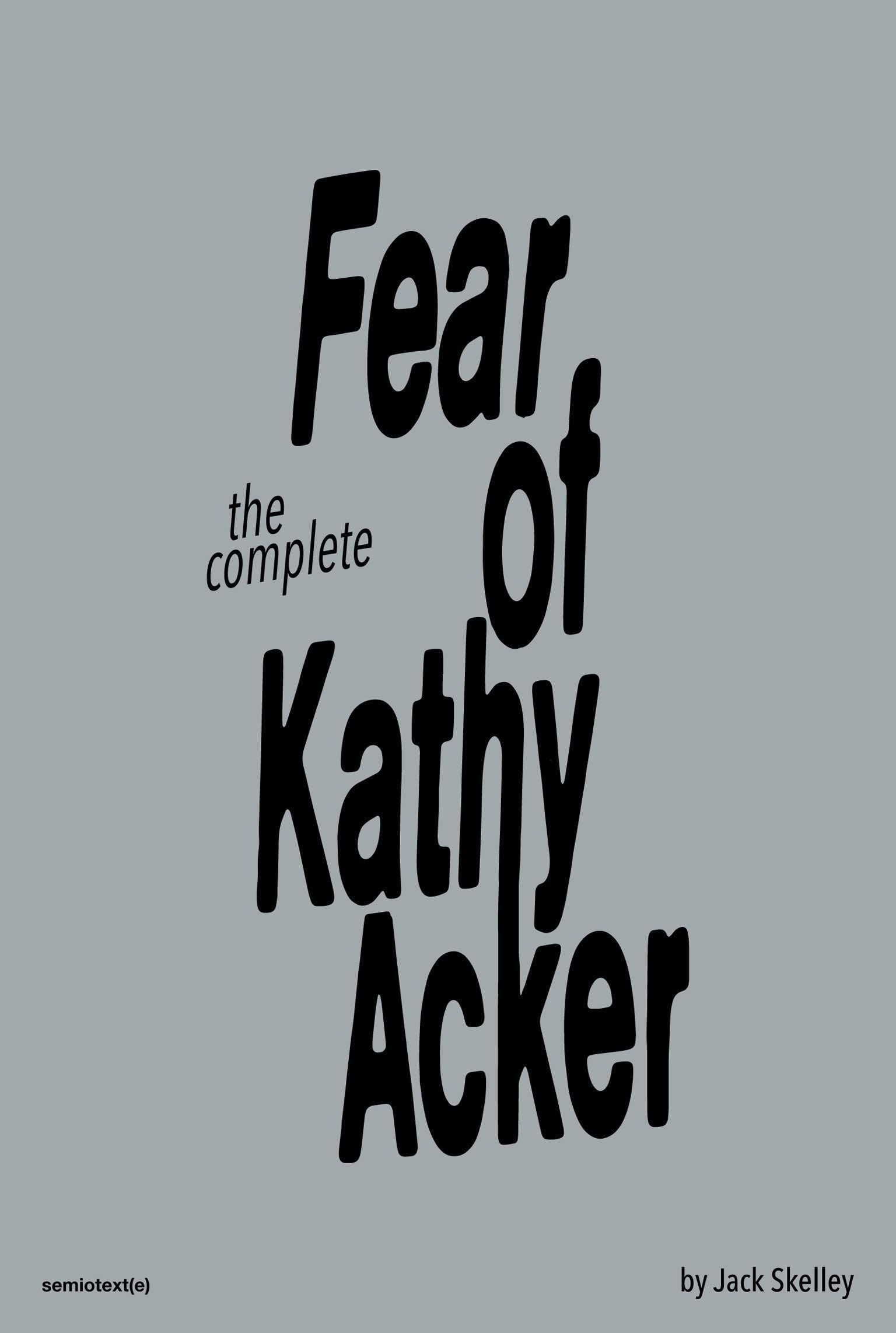 Funny, Scary, Sexy Portals to Expression: On Jack Skelley’s “The Complete Fear of Kathy Acker”