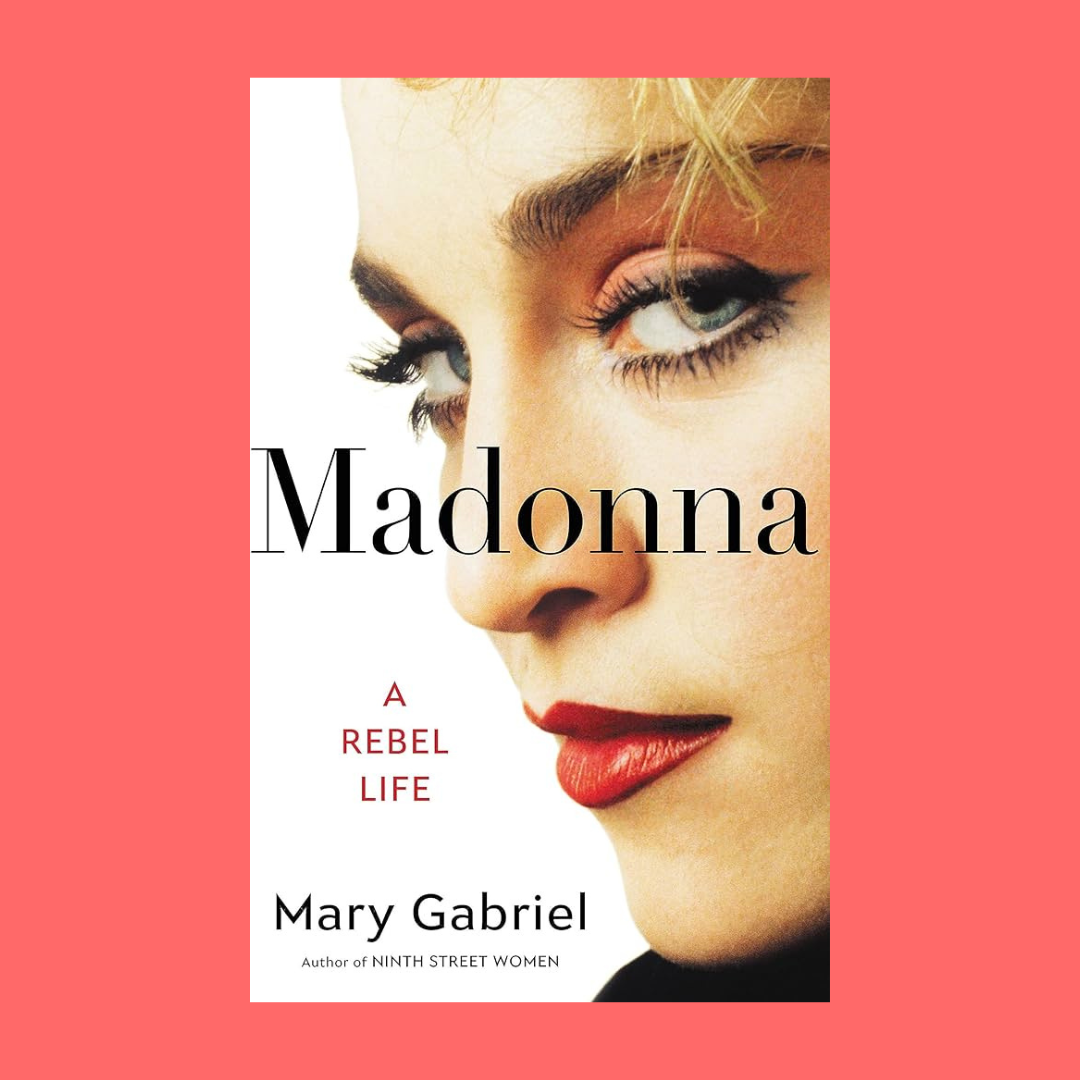 Mary Gabriel’s “Madonna: A Rebel Life”
