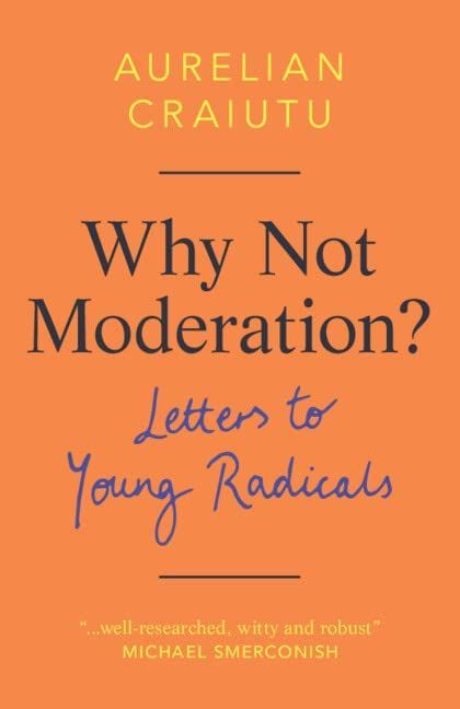Can You Reason with a Radical? On Aurelian Craiutu’s “Why Not Moderation?”