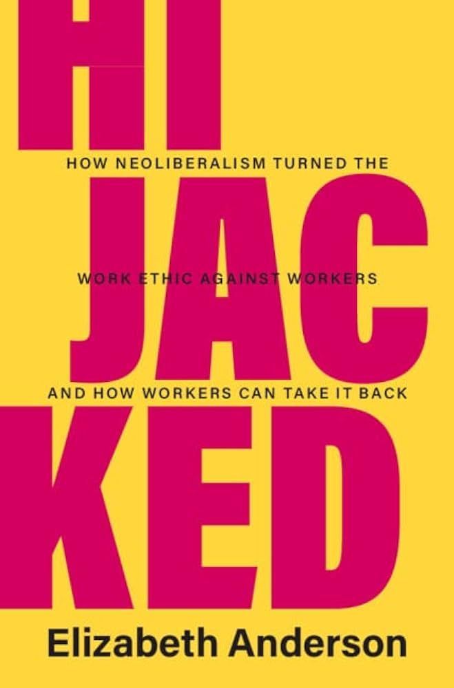 Rethinking the Work Ethic: On Elizabeth Anderson’s “Hijacked”